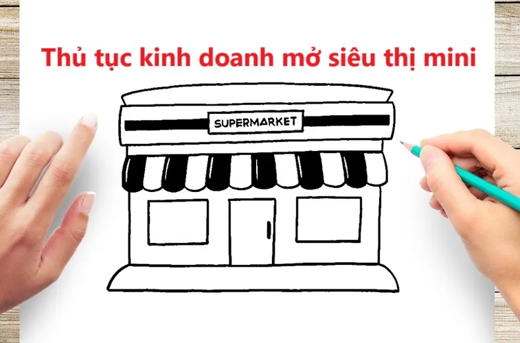 Thủ tục mở siêu thị mini: Hồ sơ pháp lý cần biết trước khi kinh doanh